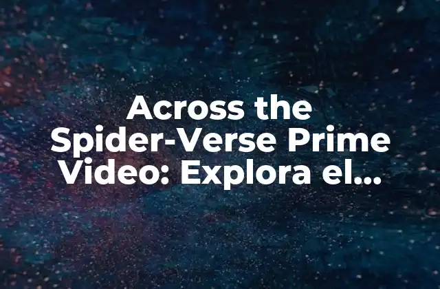 Across The Spider-verse Prime Video: Explora el Multiverso de Spider-man
