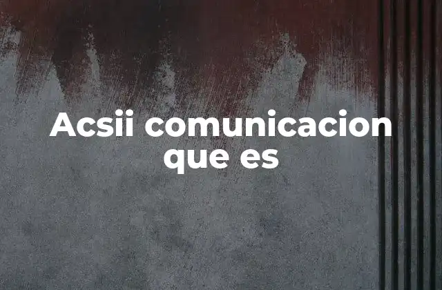Acsii Comunicacion que es