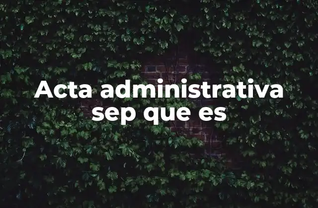 Acta Administrativa Sep que es