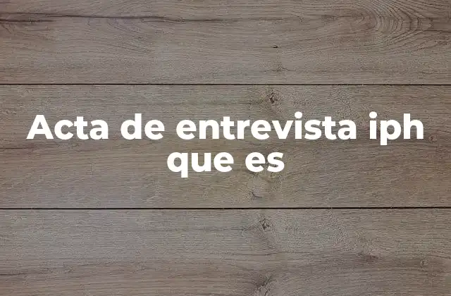 Acta de Entrevista Iph que es