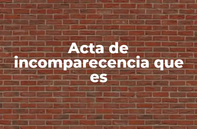 Acta de Incomparecencia que es