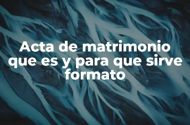 Acta de Matrimonio que es y para que Sirve Formato