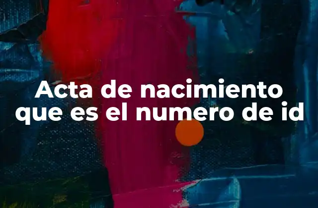 Acta de Nacimiento que es el Numero de Id