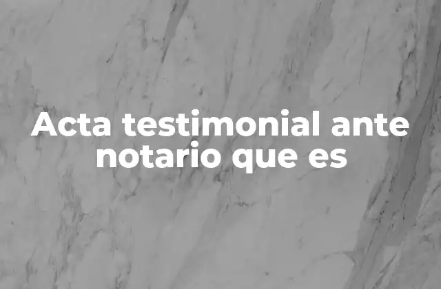 Acta Testimonial ante Notario que es