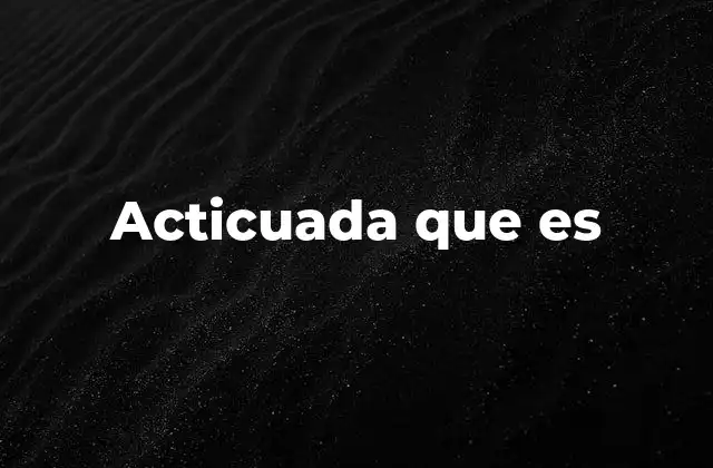 Acticuada que es