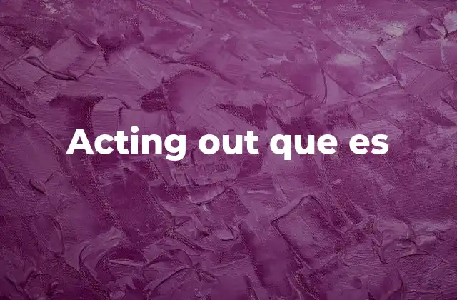 Cómo el acting out se relaciona con el lenguaje emocional no desarrollado