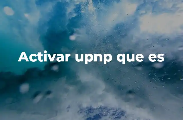 Cómo el UPNP mejora la experiencia de usuario en redes domésticas