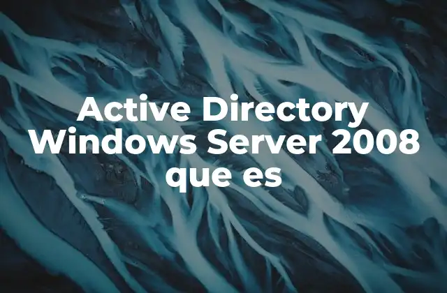 Componentes esenciales de Active Directory en Windows Server 2008