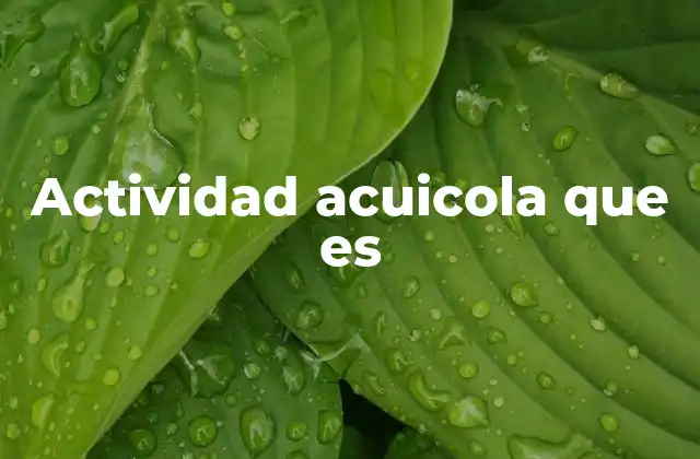 El papel de la acuicultura en la economía y la alimentación mundial
