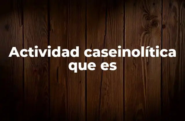 Actividad Caseinolítica que es