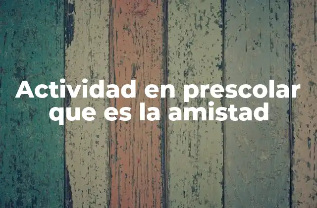 Actividad en Prescolar que es la Amistad