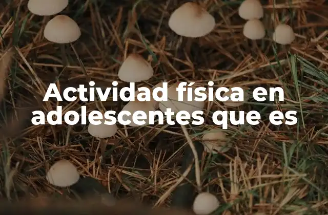 Actividad Física en Adolescentes que es 2 El rol de la actividad física en el desarrollo adolescente