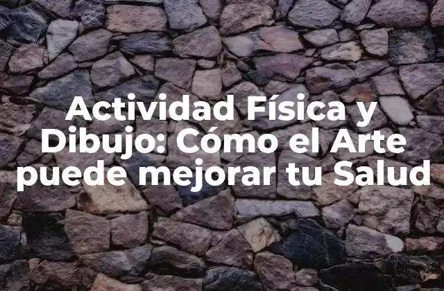 Actividad Física y Dibujo: Cómo el Arte Puede Mejorar Tu Salud