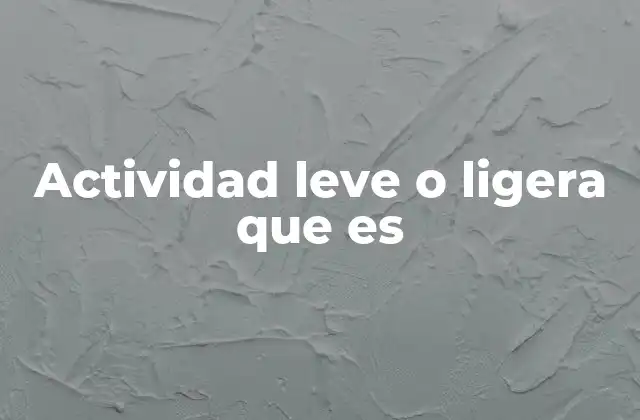 Actividad Leve o Ligera que es