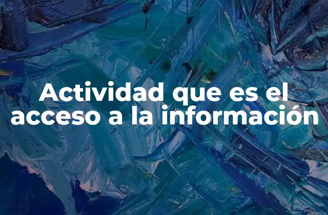 Actividad que es el Acceso a la Información 2 La evolución del acceso a la información a lo largo del tiempo