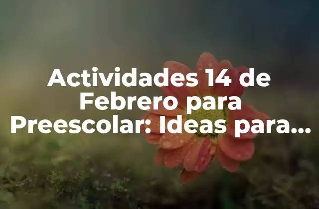 Actividades 14 de Febrero para Preescolar: Ideas para Celebrar el Día Del Amor