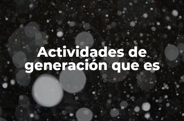 Actividades de Generación que es