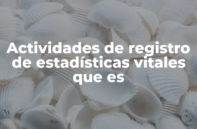 Actividades de Registro de Estadísticas Vitales que es