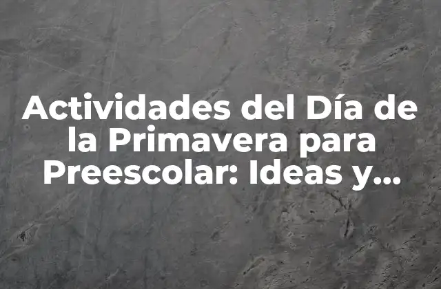 Actividades Del Día de la Primavera para Preescolar: Ideas y Juegos para Celebrar
