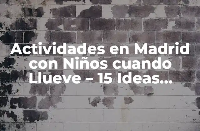 Actividades en Madrid con Niños Cuando Llueve – 15 Ideas Divertidas