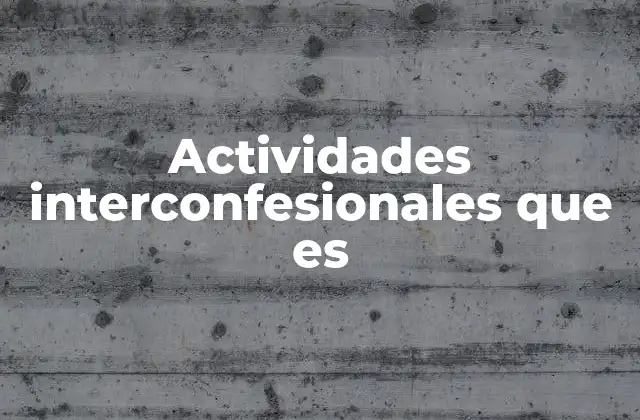 Actividades Interconfesionales que es