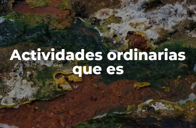 Actividades Ordinarias que es 2 La importancia de las actividades en el día a día