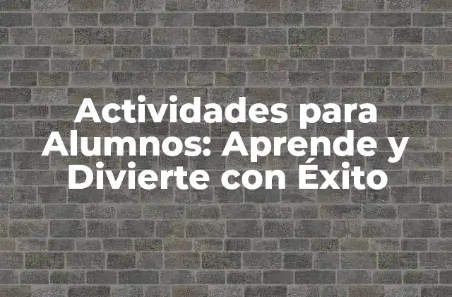Actividades para Alumnos: Aprende y Divierte con Éxito