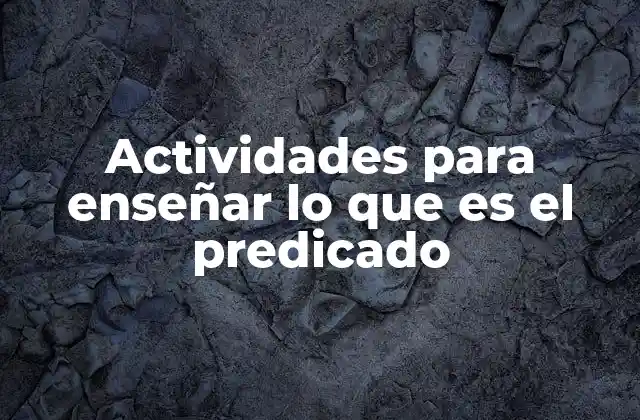 Actividades para Enseñar Lo que es el Predicado