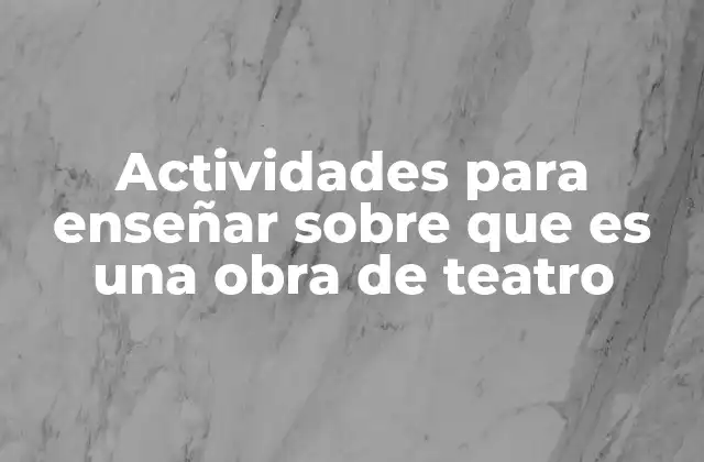 Actividades para Enseñar sobre que es una Obra de Teatro