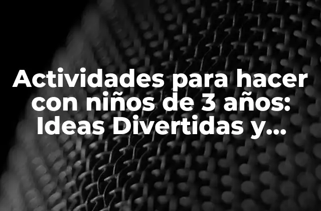 Actividades para Hacer con Niños de 3 Años: Ideas Divertidas y Educativas