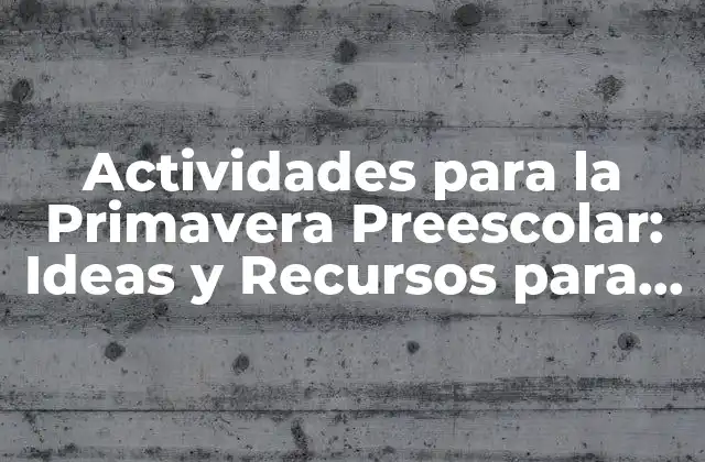 Actividades para la Primavera Preescolar: Ideas y Recursos para Niños Pequeños