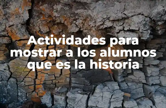 Actividades para Mostrar a los Alumnos que es la Historia