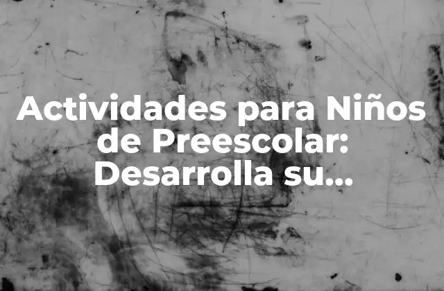Actividades para Niños de Preescolar: Desarrolla Su Crecimiento y Aprendizaje