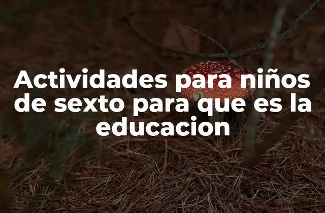Actividades para Niños de Sexto para que es la Educacion