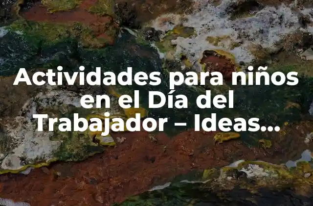 Actividades para Niños en el Día Del Trabajador – Ideas Divertidas y Educativas
