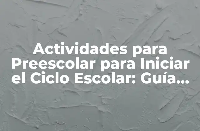 Actividades para Preescolar para Iniciar el Ciclo Escolar: Guía Completa