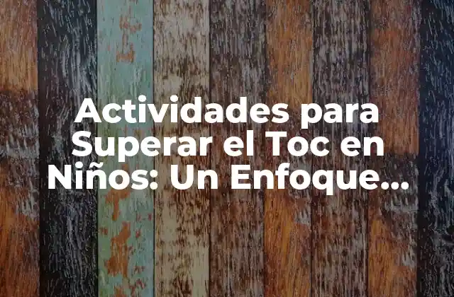 Actividades para Superar el Toc en Niños: un Enfoque Integral