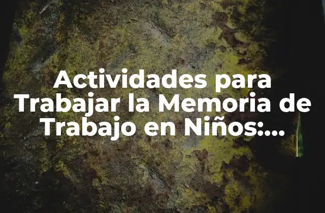 Actividades para Trabajar la Memoria de Trabajo en Niños: Mejora Cognitiva