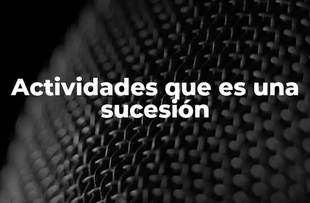 Actividades que es una Sucesión