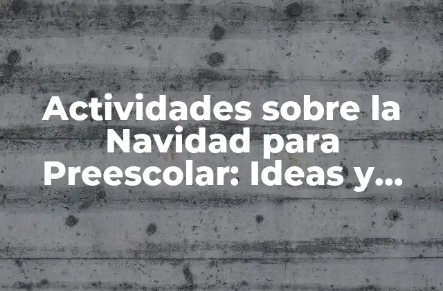 Actividades sobre la Navidad para Preescolar: Ideas y Recursos para Celebrar la Temporada de Fiesta