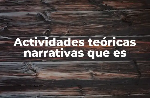 Actividades Teóricas Narrativas que es