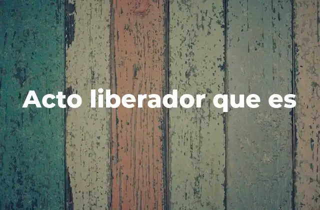 Acto Liberador que es