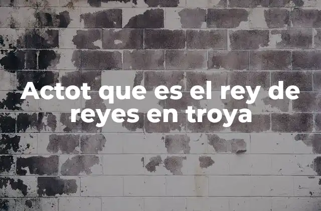 Actot que es el Rey de Reyes en Troya