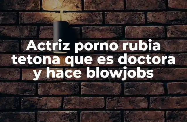 Actriz Porno Rubia Tetona que es Doctora y Hace Blowjobs