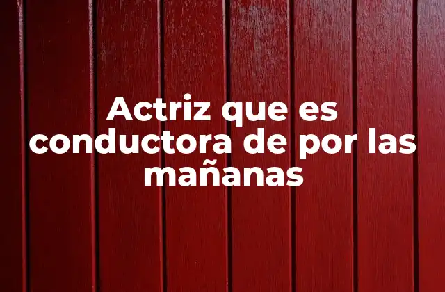 Actriz que es Conductora de por las Mañanas