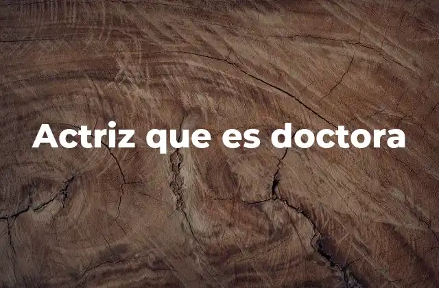 Actriz que es Doctora