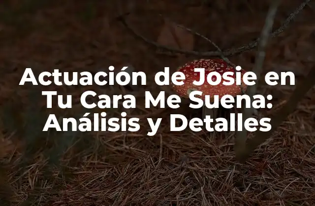 Actuación de Josie en Tu Cara Me Suena: Análisis y Detalles