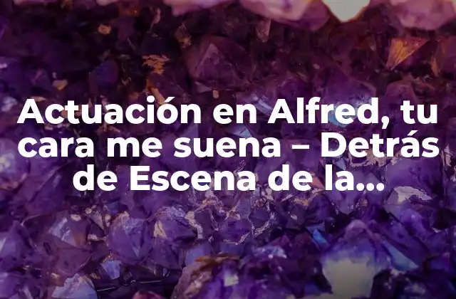 Actuación en Alfred, Tu Cara Me Suena – Detrás de Escena de la Famosa Competencia de Imitación