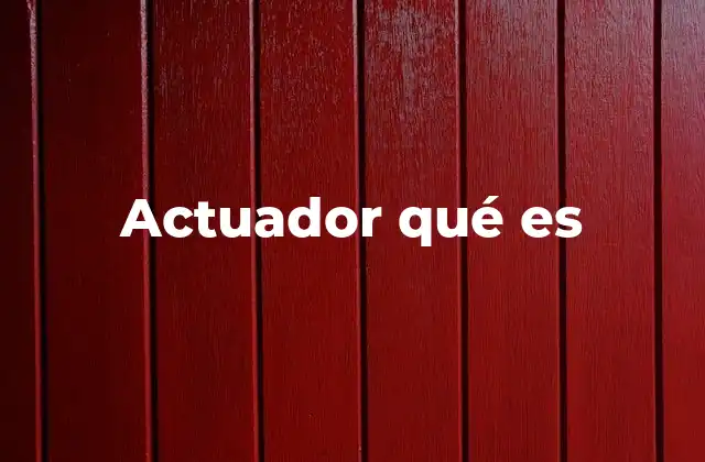 Actuador Qué es