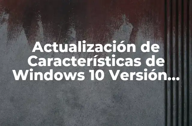 Actualización de Características de Windows 10 Versión 22h2: Todo Lo que Necesitas Saber